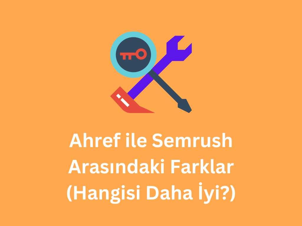 ahref ile semrush arasındaki farklar